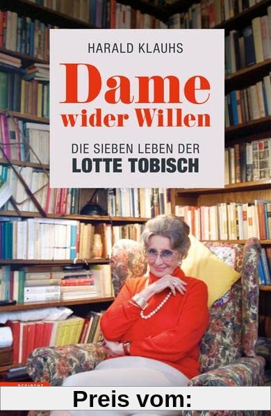 Dame wider Willen: Die sieben Leben der Lotte Tobisch